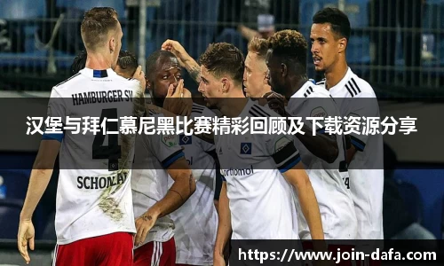 汉堡与拜仁慕尼黑比赛精彩回顾及下载资源分享