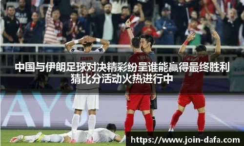 中国与伊朗足球对决精彩纷呈谁能赢得最终胜利猜比分活动火热进行中